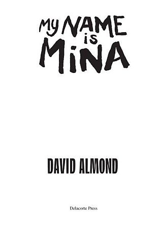 My name is Mina by David Almond For Sara Jane and Freya Moonlight Wonder - photo 1