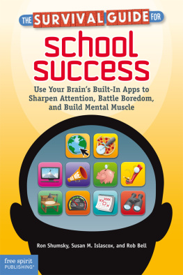 Ron Shumsky Survival Guide for School Success. Use Your Brains Built-In Apps to Sharpen Attention, Battle Boredom, and Build...