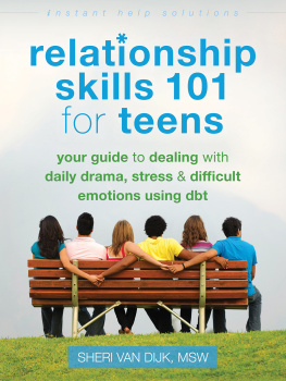 Sheri Van Dijk - Relationship Skills 101 for Teens. Your Guide to Dealing with Daily Drama, Stress, and Difficult Emotions Using DBT