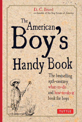 Daniel C. Beard - The American Boys Handy Book. Build a Fort, Sail a Boat, Shoot an Arrow, Throw a Boomerang, Catch Spiders,...