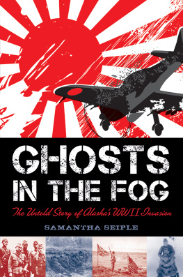 Samantha Seiple Ghosts in the Fog. The Untold Story of Alaskas WWII Invasion