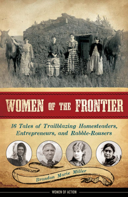 Brandon Marie Miller - Women of the Frontier. 16 Tales of Trailblazing Homesteaders, Entrepreneurs, and Rabble-Rousers
