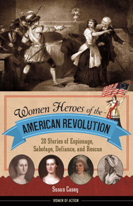 Susan Casey - Women Heroes of the American Revolution. 20 Stories of Espionage, Sabotage, Defiance, and Rescue