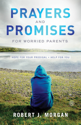 Robert J. Morgan - Prayers and Promises for Worried Parents. Hope for Your Prodigal. Help for You