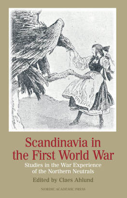 Claes Ahlund - Scandinavia in the First World War. Studies in the War Experience of the Northern Neutrals
