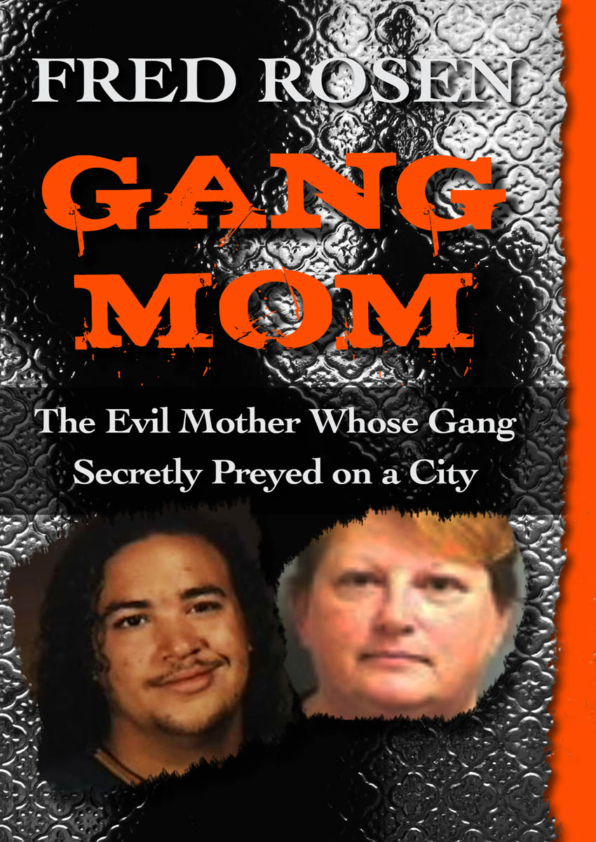 Gang Mom The Evil Mother Whose Gang Secretly Preyed on a City Fred Rosen - photo 1