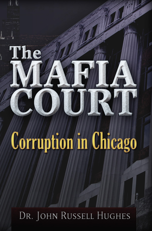 The Mafia Court Corruption in Chicago Copyright 2014 John Russell Hughes All - photo 1