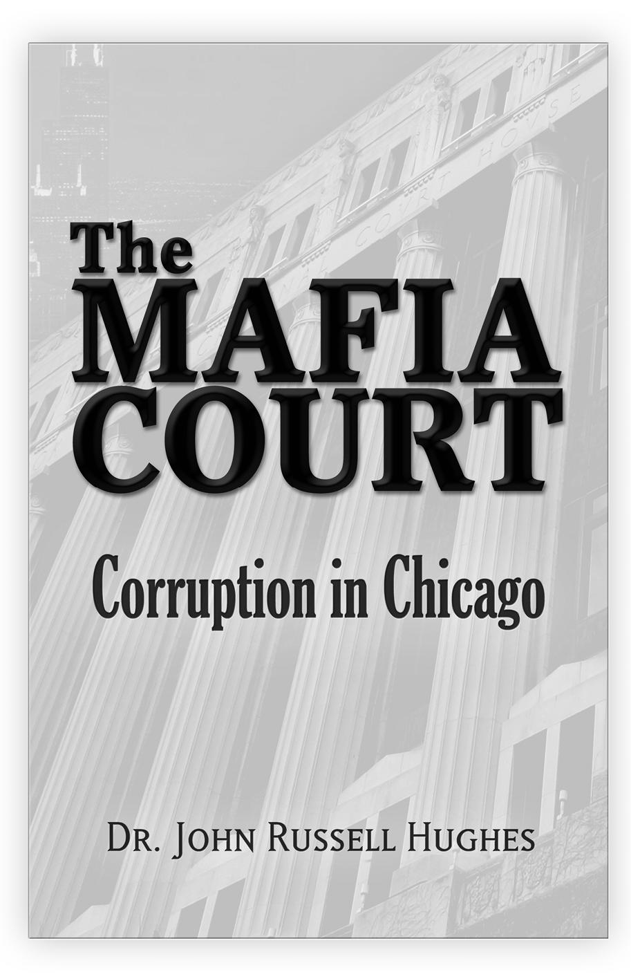 The Mafia Court Corruption in Chicago Copyright 2014 John Russell Hughes All - photo 3