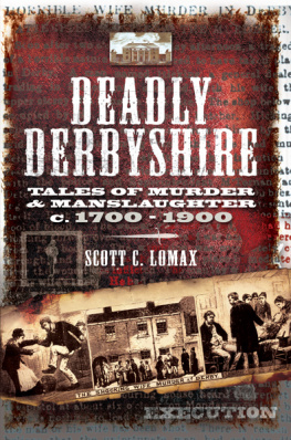 Scott C. Lomax - Deadly Derbyshire. Tales of Murder and Manslaughter c.1700-1900