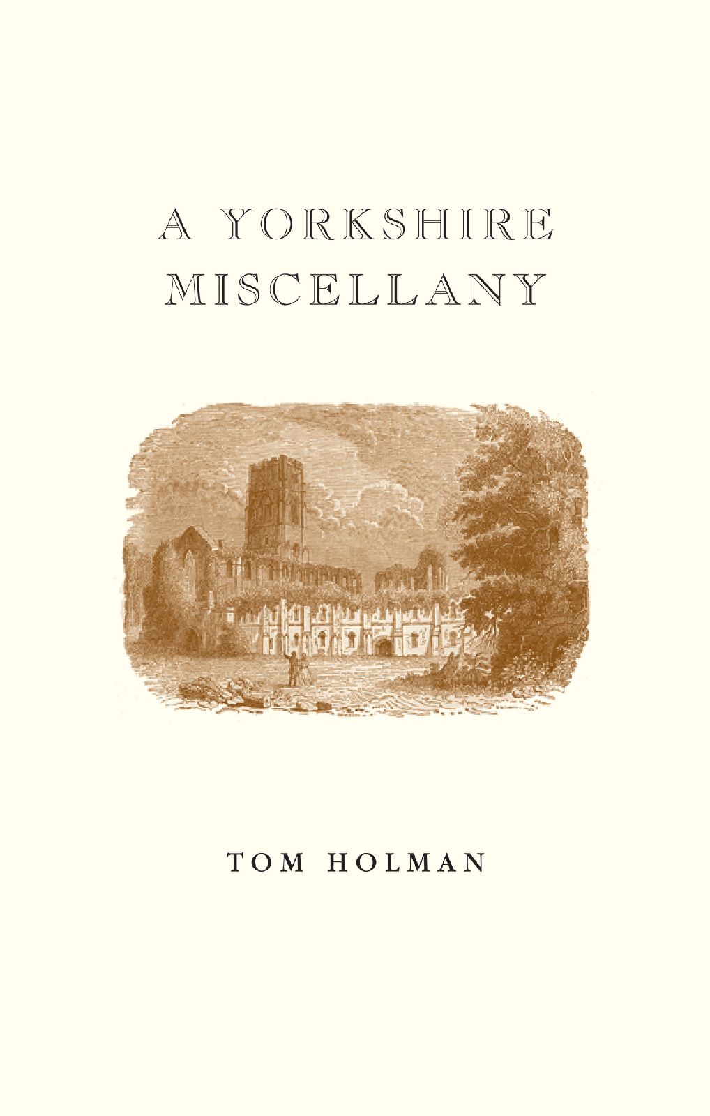 A YORKSHIRE MISCELLANY A YORKSHIRE MISCELLANY TOM HOLMAN For Mum and Dad - photo 1