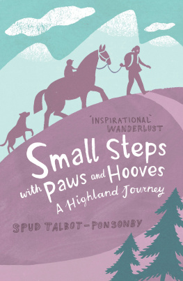 Spud Talbot-Ponsonby - Small Steps With Paws and Hooves. A Highland Journey