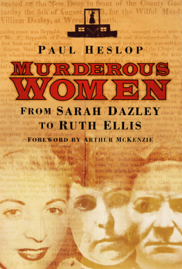 Paul Heslop - Murderous Women. From Sarah Dazley to Ruth Ellis