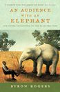 Byron Rogers - An Audience with an Elephant. And Other Encounters on the Eccentric Side