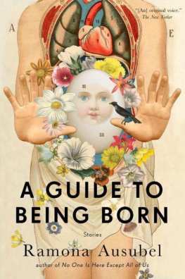 Ramona Ausubel - A Guide to Being Born: Stories