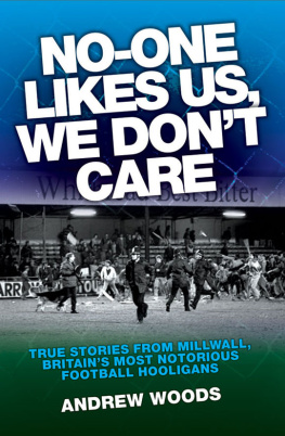 Andrew Woods - No One Like Us, We Dont Care. True Stories from Millwall, Britains Most Notorious Football Holigans