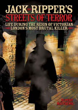 Rupert Matthews - Jack the Rippers Streets of Terror. Life During the Reign of Victorian Londons Most Brutal Killer