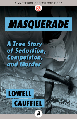 Lowell Cauffiel - Masquerade. True Story of Seduction, Compulsion, and Murder