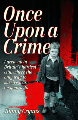Jimmy Cryans - Once Upon a Crime. I Grew Up In Britains Hardest City, Where the Only Way to Survive Was On Your...