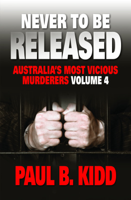 Paul B Kidd - Never to be Released. Australias Most Vicious Murders, Volume 4