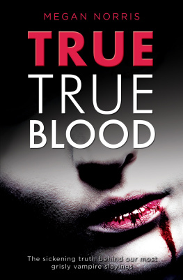 Megan Norris - True True Blood. The Sickening Truth Behind Our Most Grisly Vampire Slayings