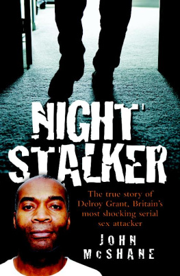 John McShane The Night Stalker. The True Story of Delroy Grant, Britains Most Shocking Serial Sex Attacker