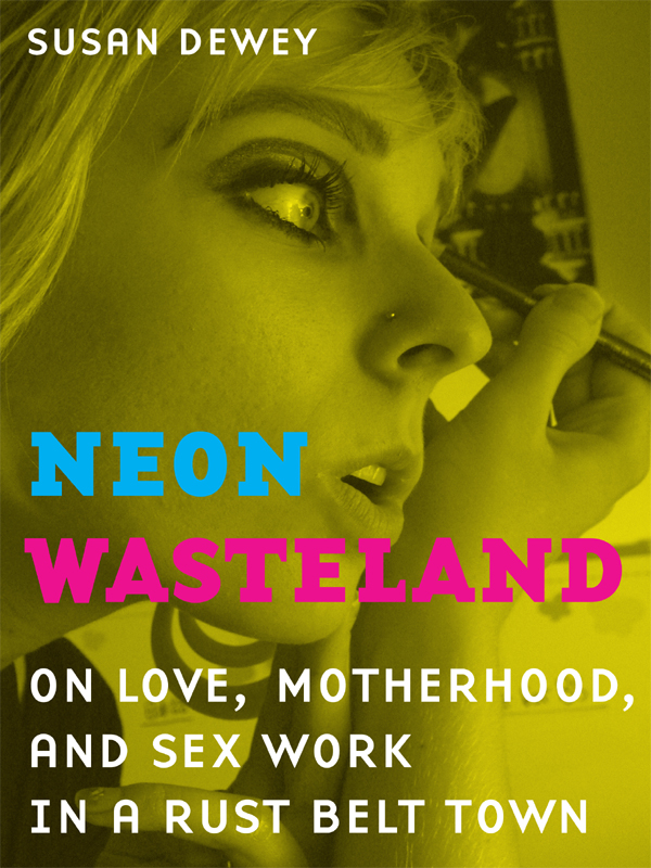 Neon Wasteland ON LOVE MOTHERHOOD AND SEX WORK IN A RUST BELT TOWN SUSAN - photo 1