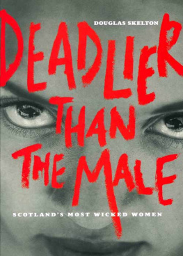 Douglas Skelton Deadlier Than the Male. Scotlands Most Wicked Women