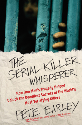 Pete Earley The Serial Killer Whisperer. How One Mans Tragedy Helped Unlock the Deadliest Secrets of the Worlds Most...