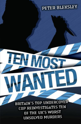 Peter Bleksley Ten Most Wanted. Britains Top Undercover Cop Reinvestigates Ten of the UKs Worst Unsolved...