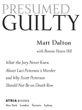 Matt Dalton Presumed Guilty. What the Jury Never Knew About Laci Petersons Murder and Why Scott Peterson...