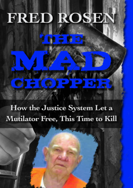 Fred Rosen - The Mad Chopper. How the Justice System Let a Mutilator Free, This Time to Kill