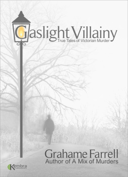 Grahame Farrell - Gaslight Villainy. True Tales of Victorian Murder