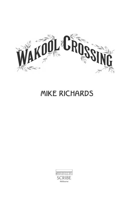 Scribe Publications WAKOOL CROSSING Mike Richards is the author of the - photo 1