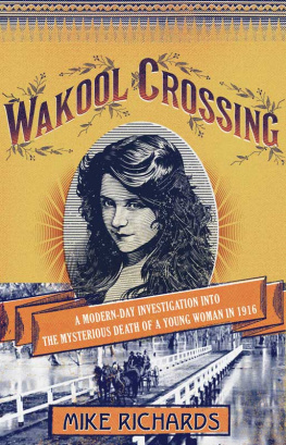 Mike Richards - Wakool Crossing. A Modern-Day Investigation into the Mysterious Death of a Young Woman in 1916