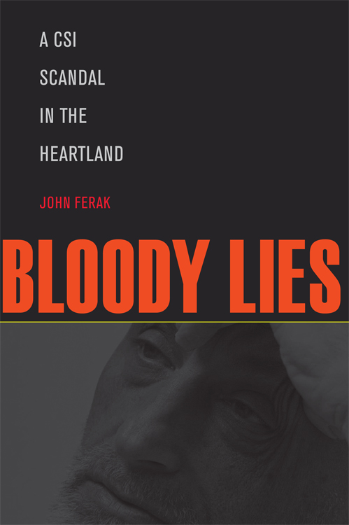 BLOODY LIES BLOODY LIES A CSI Scandal in the Heartland JOHN FERAK FOREWORD BY - photo 1