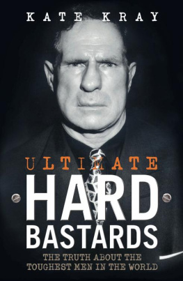 Kate Kray - Ultimate Hard Bastards. The Truth About the Toughest Men in the World