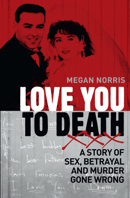 Megan Norris - Love You to Death. A Story of Sex, Betrayal and Murder Gone Wrong