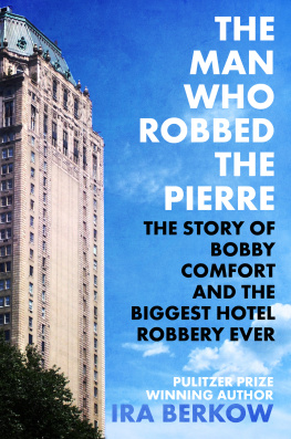 Ira Berkow - The Man Who Robbed the Pierre. The Story of Bobby Comfort and the Biggest Hotel Robbery Ever