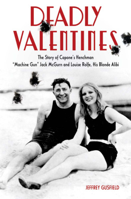 Jeffrey Gusfield - Deadly Valentines. The Story of Capones Henchman Machine Gun Jack McGurn and Louise Rolfe, His...