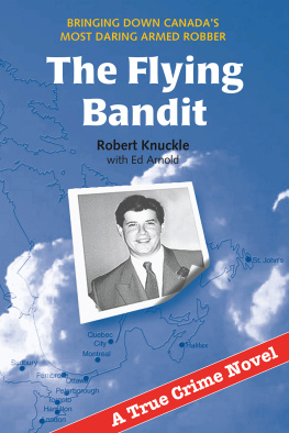 Robert Knuckle The Flying Bandit. Bringing Down Canadas Most Dangerous Armed Bandit