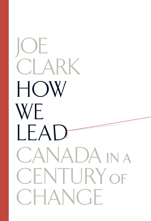 PUBLISHED BY RANDOM HOUSE CANADA COPYRIGHT 2013 RIGHT HONOURABLE JOE CLARK - photo 1