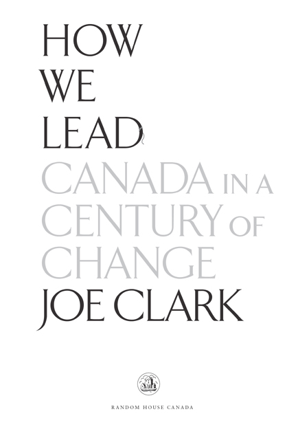 PUBLISHED BY RANDOM HOUSE CANADA COPYRIGHT 2013 RIGHT HONOURABLE JOE CLARK - photo 2