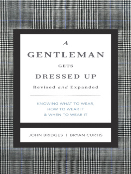 John Bridges A Gentleman Gets Dressed Up: What to Wear, When to Wear It, How to Wear It