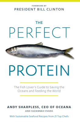 Andy Sharpless The Perfect Protein: The Fish Lovers Guide to Saving the Oceans and Feeding the World