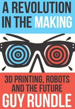 Guy Rundle A Revolution in the Making: 3D Printing, Robots and the Future