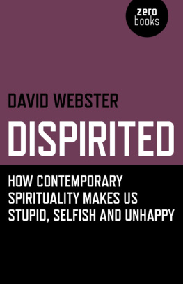 David Webster - Dispirited: How Contemporary Spirituality Makes Us Stupid, Selfish and Unhappy
