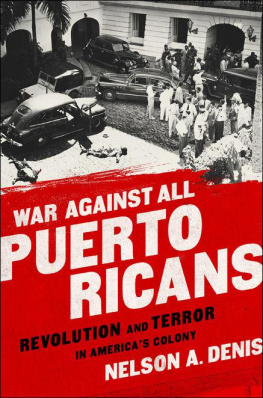Nelson A Denis War Against All Puerto Ricans: Revolution and Terror in America’s Colony