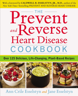 Ann Crile Esselstyn and Jane Esselstyn The Prevent and Reverse Heart Disease Cookbook: Over 125 Delicious, Life-Changing, Plant-Based Recipes