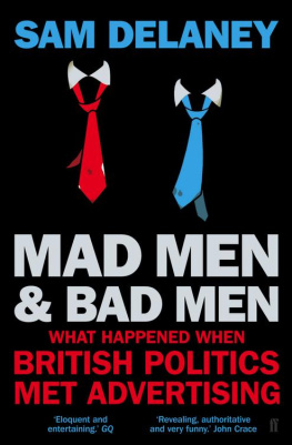 Sam Delaney - Madmen and Badmen: What Happened When British Politics Met Advertising