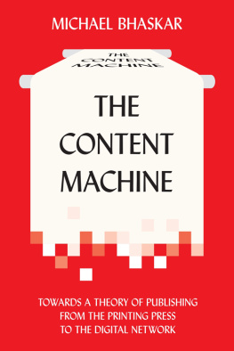 Michael Bhaskar The Content Machine: Towards a Theory of Publishing from the Printing Press to the Digital Network